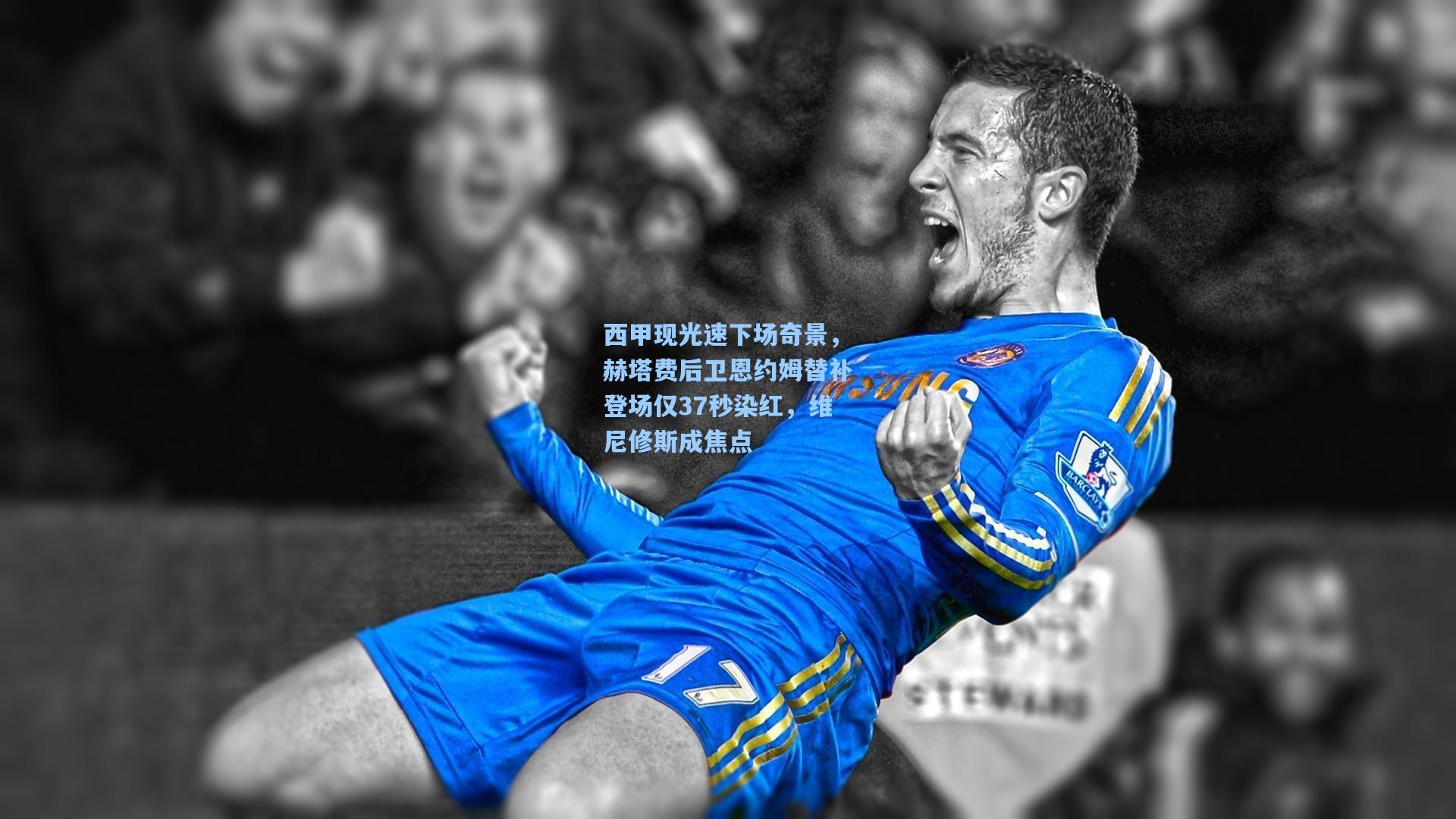 西甲现光速下场奇景,赫塔费后卫恩约姆替补登场仅37秒染红,维尼修斯成焦点