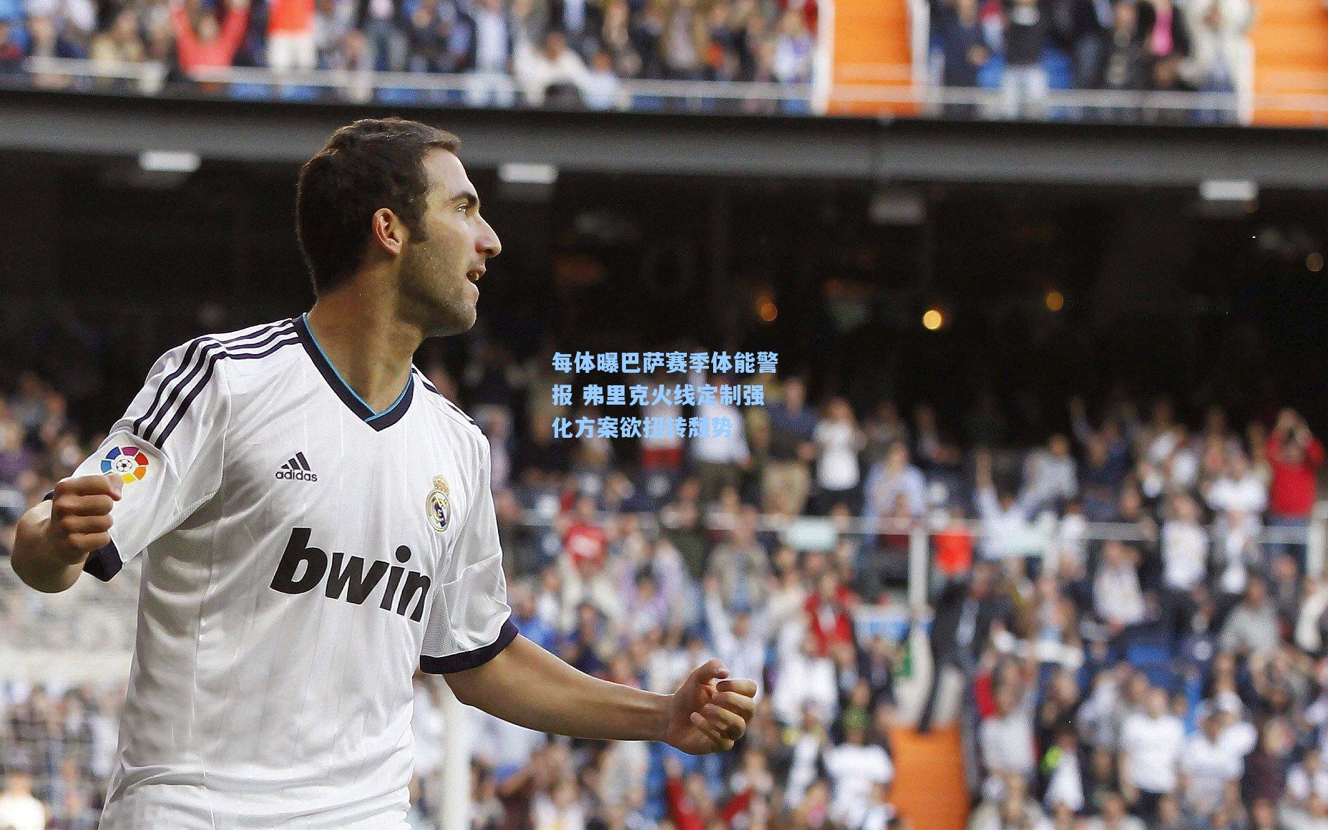 每体曝巴萨赛季体能警报 弗里克火线定制强化方案欲扭转颓势