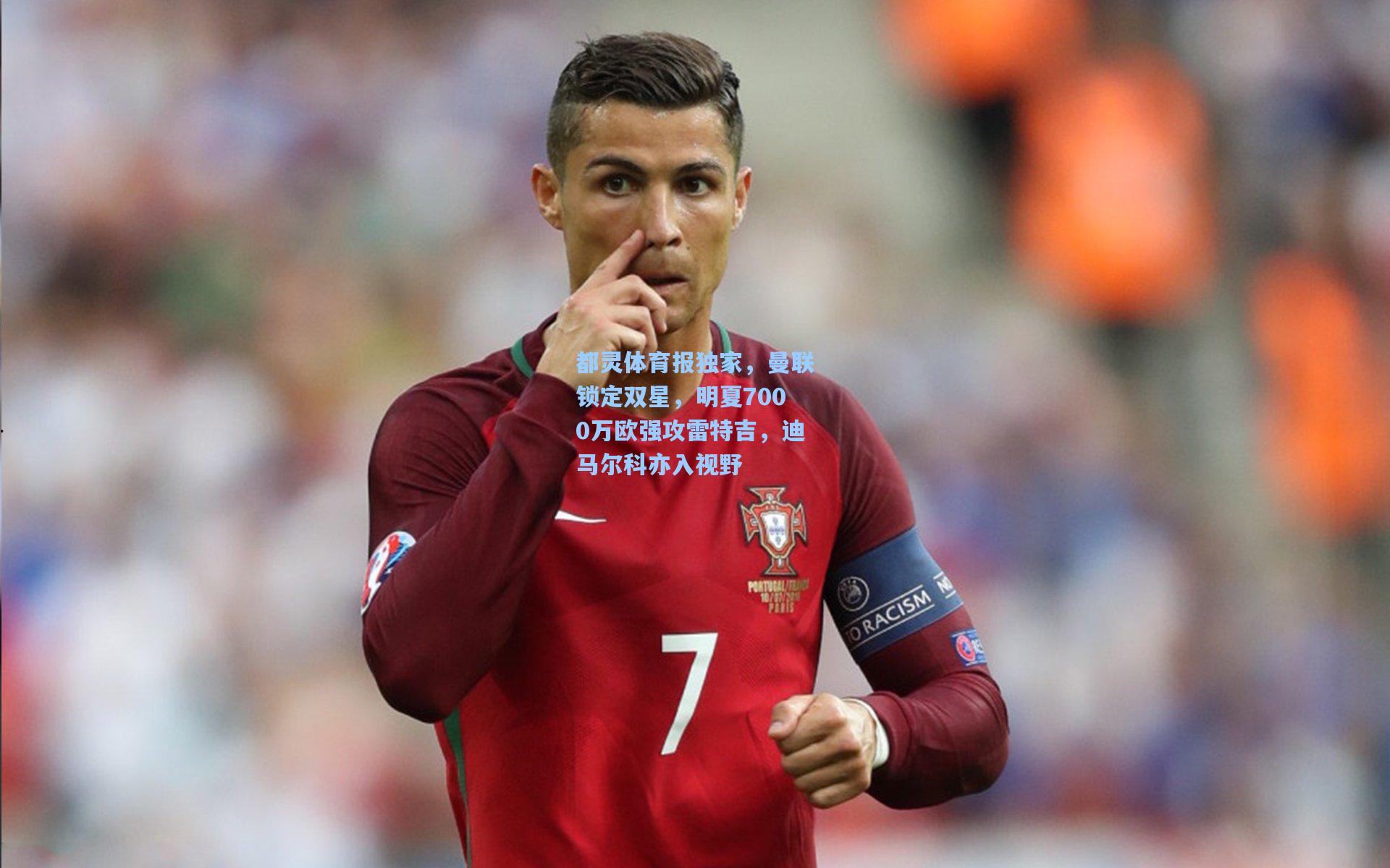 都灵体育报独家，曼联锁定双星，明夏7000万欧强攻雷特吉，迪马尔科亦入视野