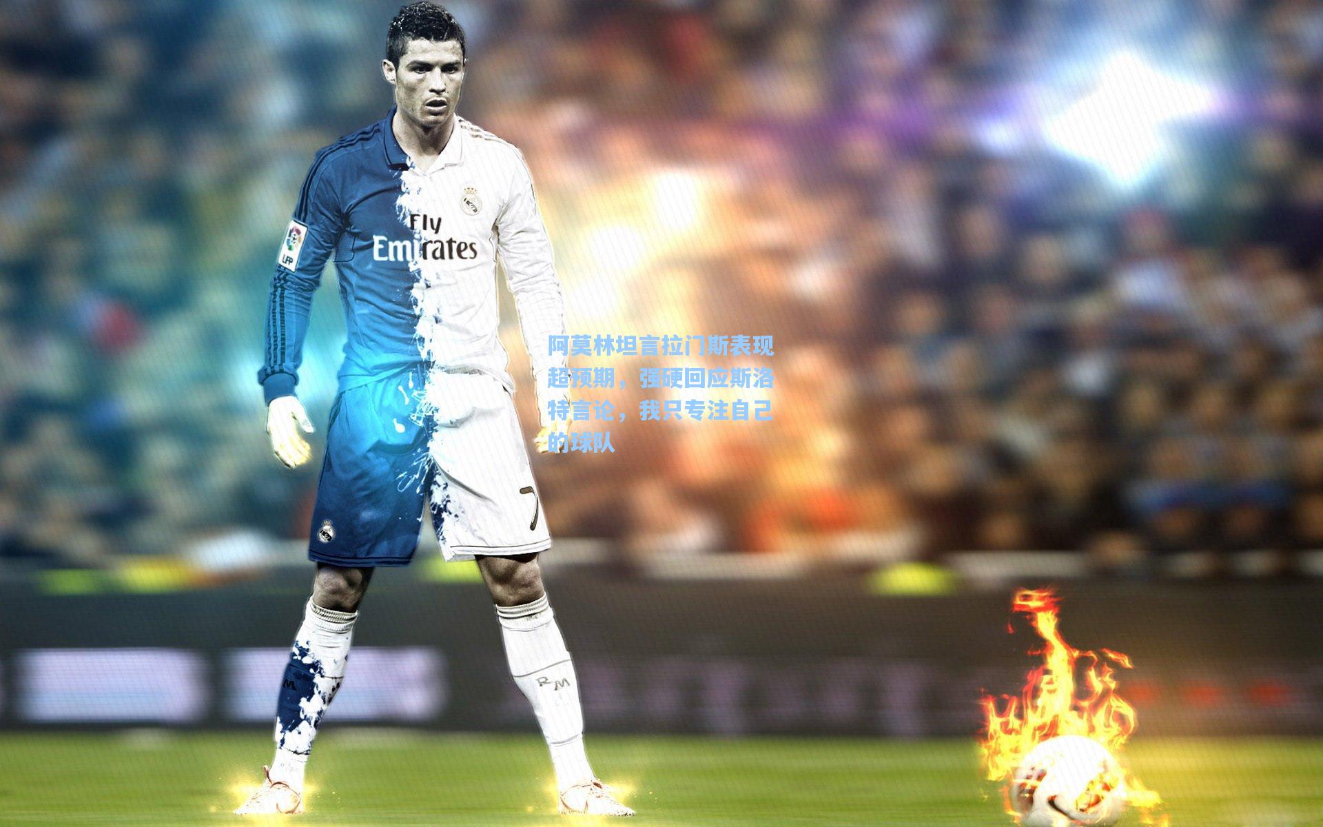 阿莫林坦言拉门斯表现超预期，强硬回应斯洛特言论，我只专注自己的球队