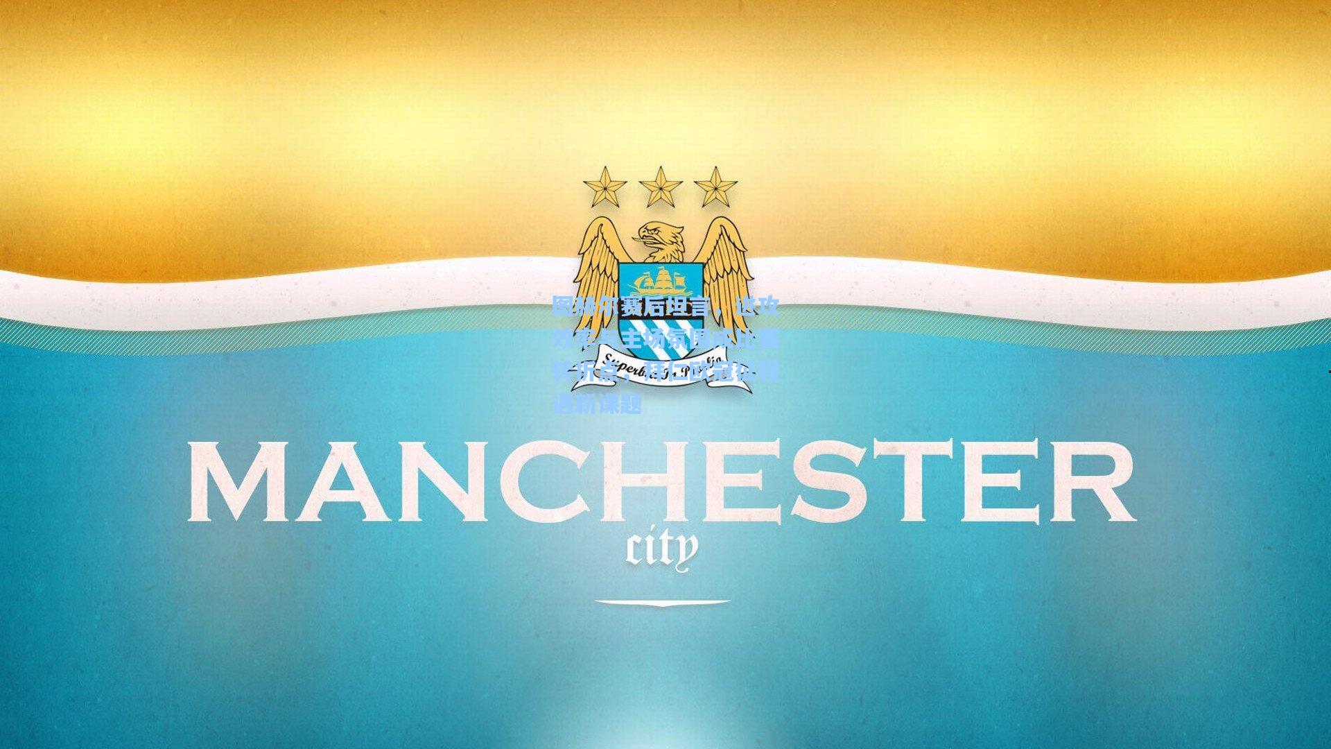 图赫尔赛后坦言，进攻效率与主场氛围成比赛转折点，拜仁欧冠征程遇新课题