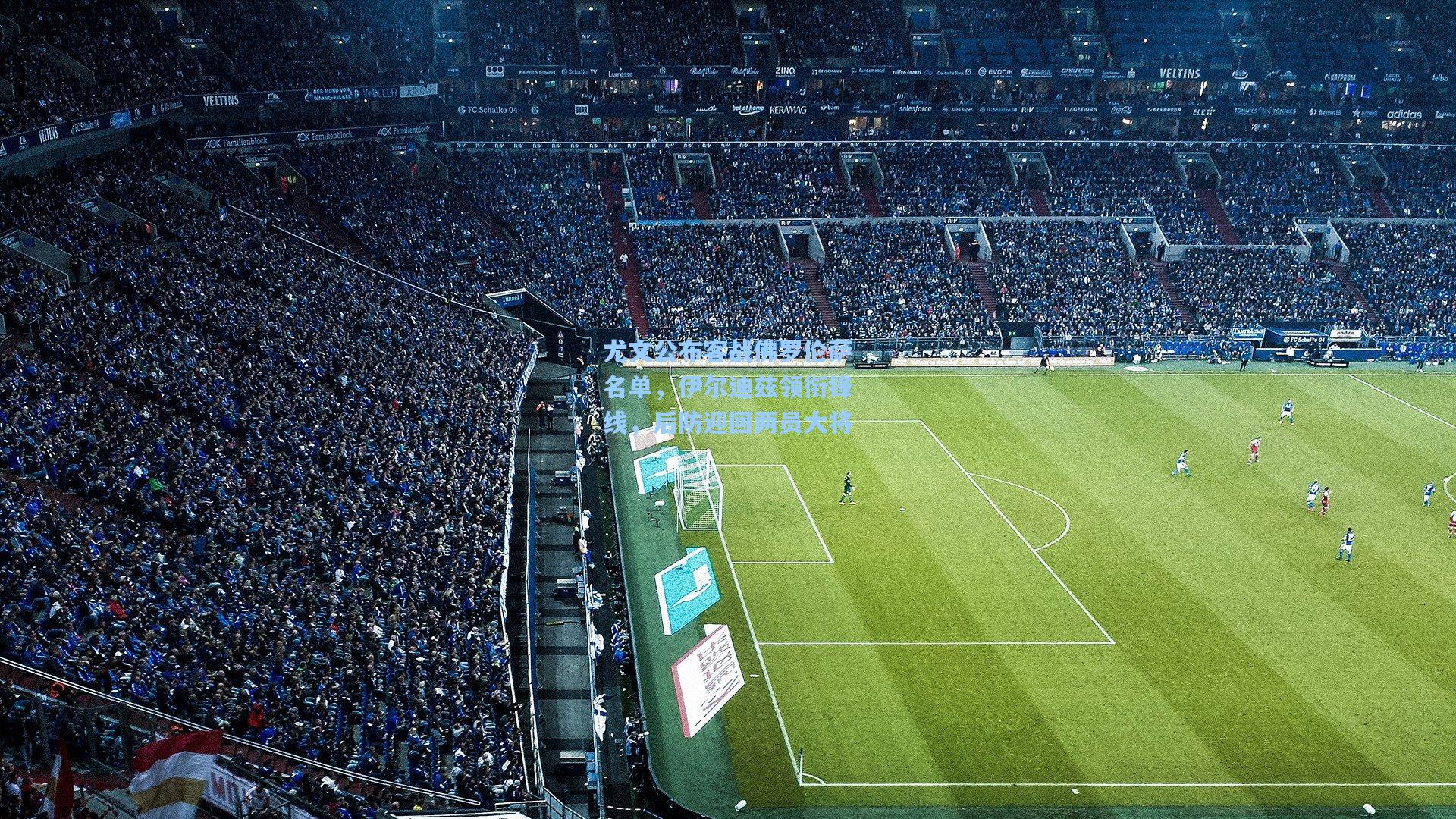 尤文公布客战佛罗伦萨名单，伊尔迪兹领衔锋线，后防迎回两员大将