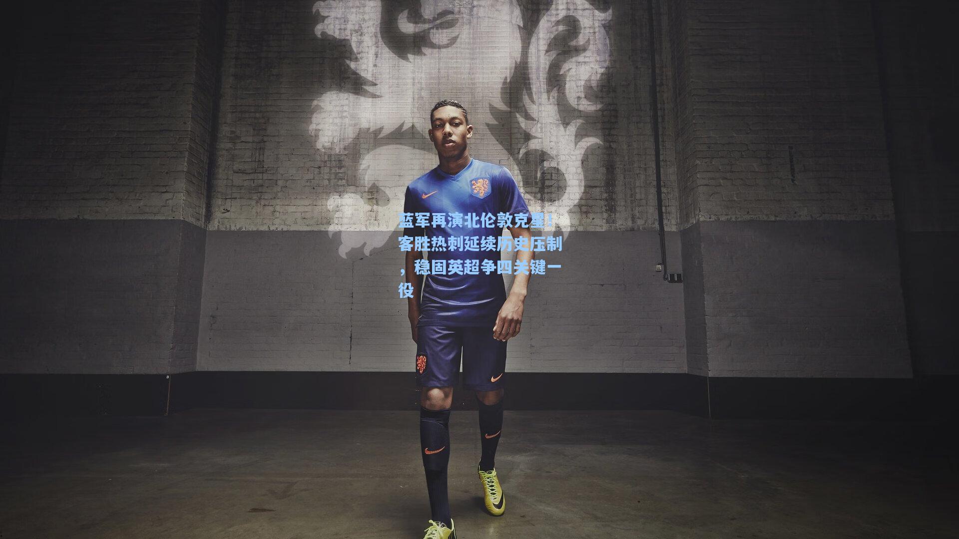 蓝军再演北伦敦克星！客胜热刺延续历史压制，稳固英超争四关键一役